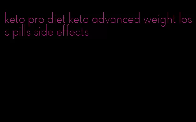 keto pro diet keto advanced weight loss pills side effects