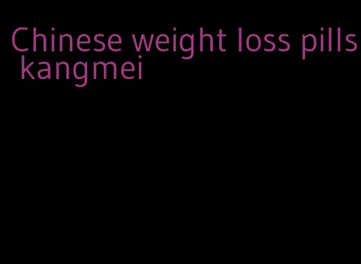 Chinese weight loss pills kangmei