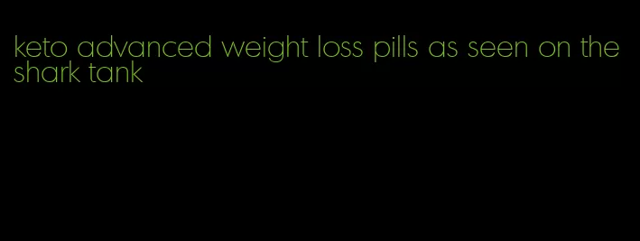 keto advanced weight loss pills as seen on the shark tank