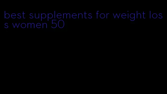 best supplements for weight loss women 50