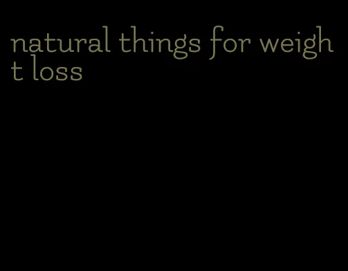 natural things for weight loss