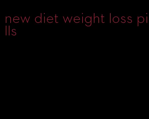 new diet weight loss pills