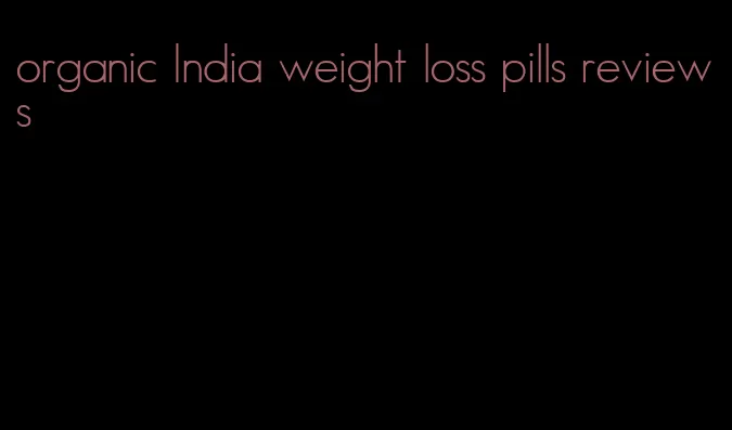 organic India weight loss pills reviews