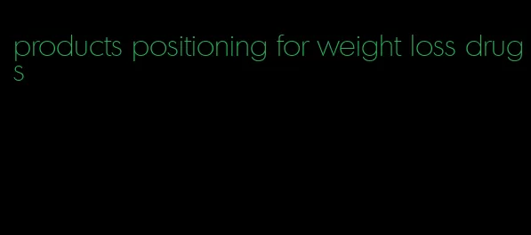 products positioning for weight loss drugs