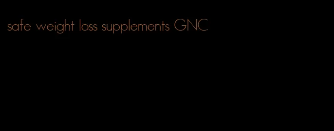 safe weight loss supplements GNC