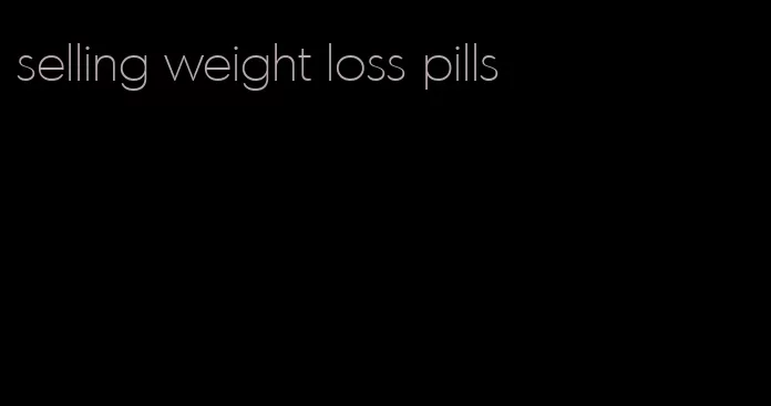 selling weight loss pills