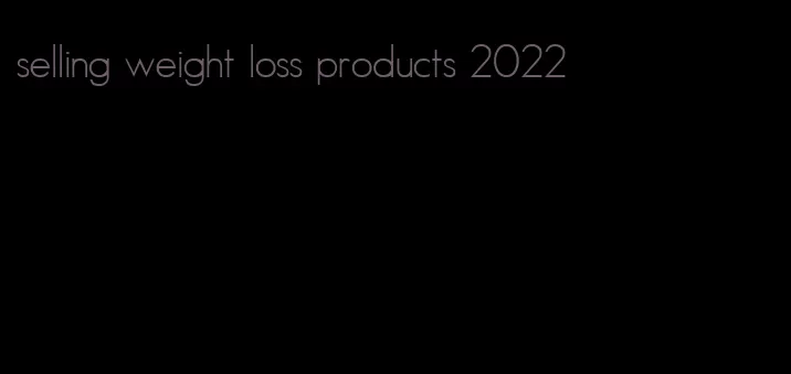selling weight loss products 2022