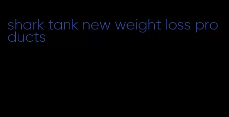 shark tank new weight loss products