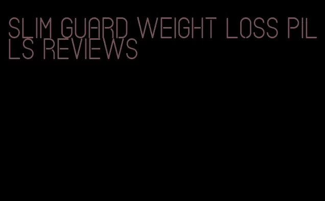slim guard weight loss pills reviews