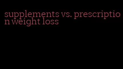 supplements vs. prescription weight loss