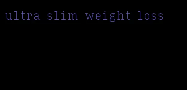 ultra slim weight loss