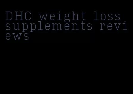 DHC weight loss supplements reviews