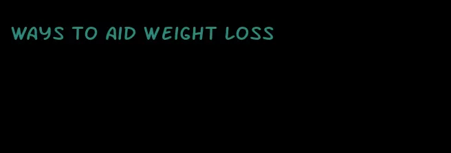 ways to aid weight loss