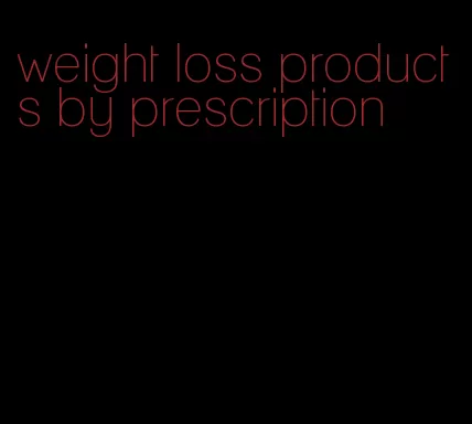 weight loss products by prescription