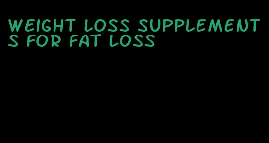weight loss supplements for fat loss