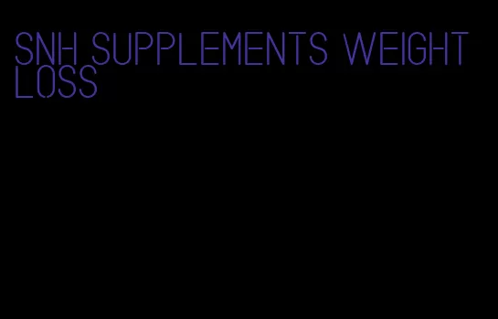 snh supplements weight loss