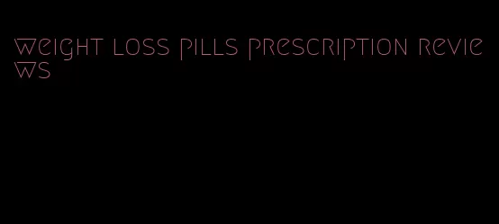 weight loss pills prescription reviews