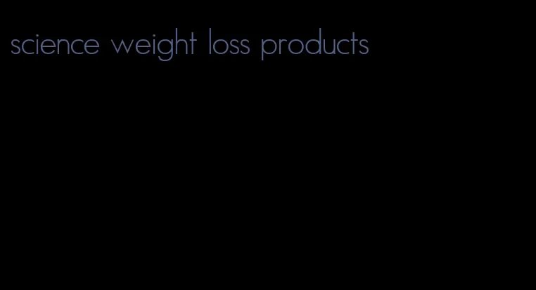 science weight loss products