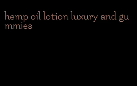 hemp oil lotion luxury and gummies