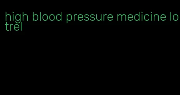 high blood pressure medicine lotrel