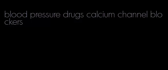 blood pressure drugs calcium channel blockers