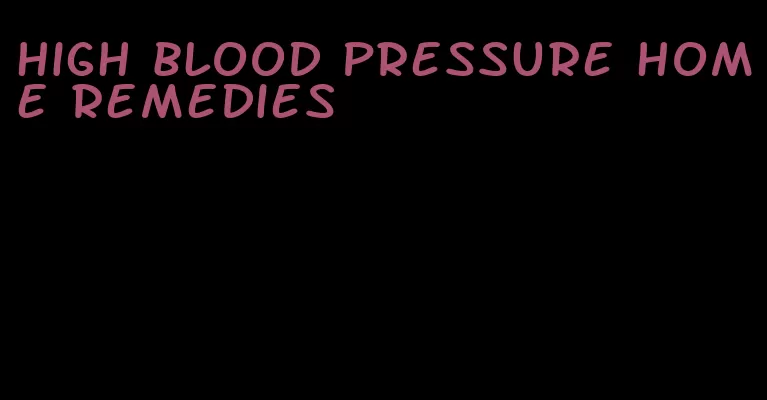 high blood pressure home remedies