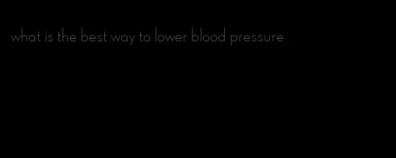 what is the best way to lower blood pressure