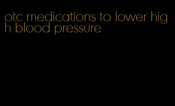 otc medications to lower high blood pressure