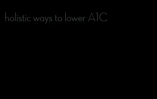 holistic ways to lower A1C