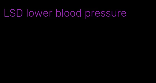 LSD lower blood pressure