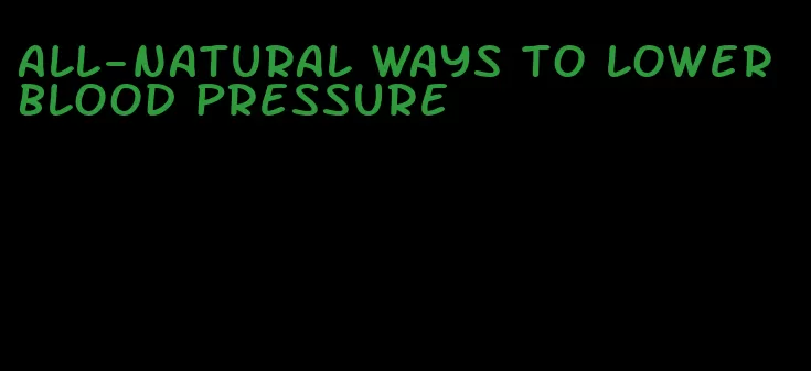 all-natural ways to lower blood pressure