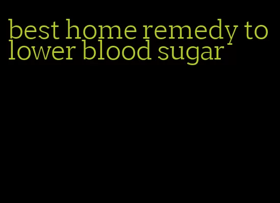 best home remedy to lower blood sugar