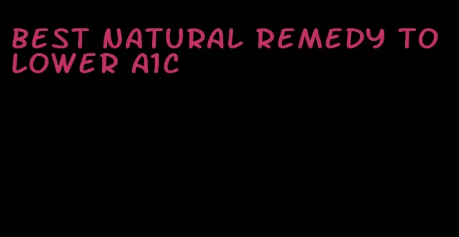 best natural remedy to lower A1C