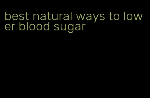 best natural ways to lower blood sugar