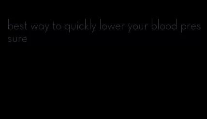 best way to quickly lower your blood pressure