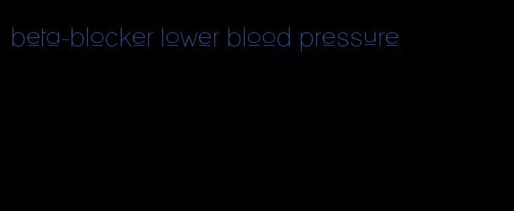 beta-blocker lower blood pressure