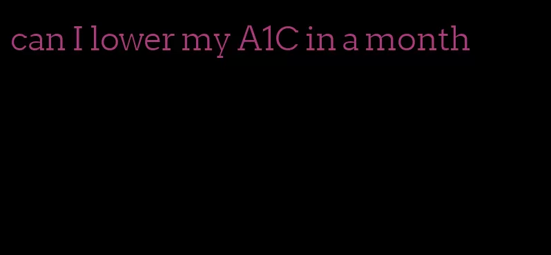 can I lower my A1C in a month