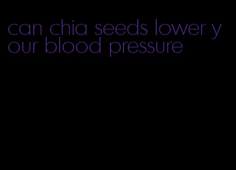 can chia seeds lower your blood pressure