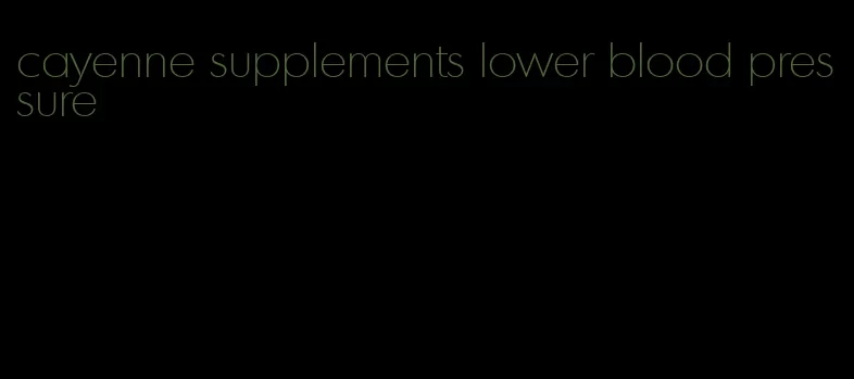 cayenne supplements lower blood pressure