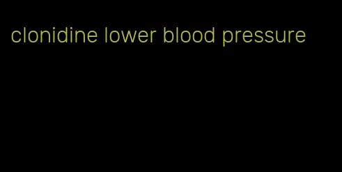 clonidine lower blood pressure