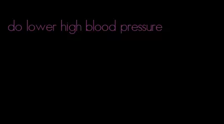 do lower high blood pressure