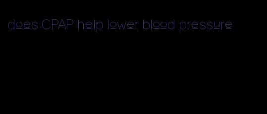 does CPAP help lower blood pressure