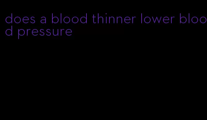 does a blood thinner lower blood pressure