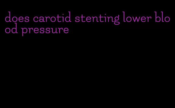 does carotid stenting lower blood pressure