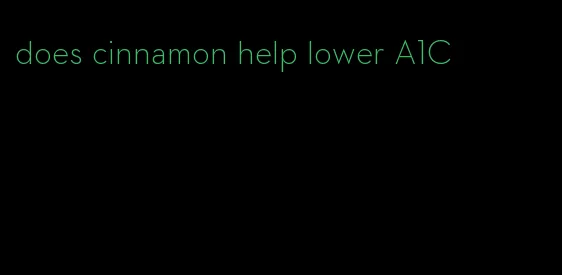 does cinnamon help lower A1C