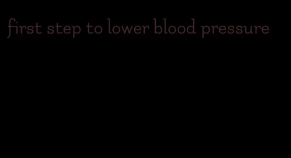 first step to lower blood pressure