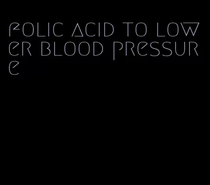 folic acid to lower blood pressure