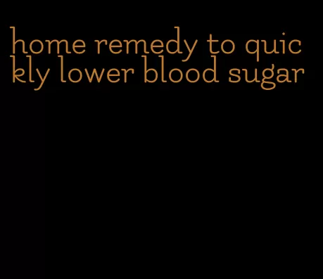 home remedy to quickly lower blood sugar