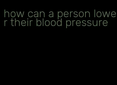 how can a person lower their blood pressure