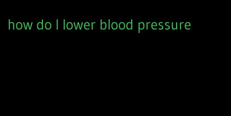 how do I lower blood pressure